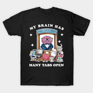 My brain has too many tabs open T-Shirt